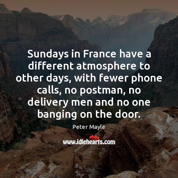 Sundays in France have a different atmosphere to other days, with fewer Peter Mayle Picture Quote