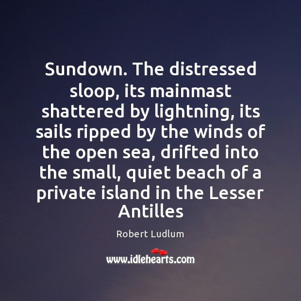 Sundown. The distressed sloop, its mainmast shattered by lightning, its sails ripped Robert Ludlum Picture Quote