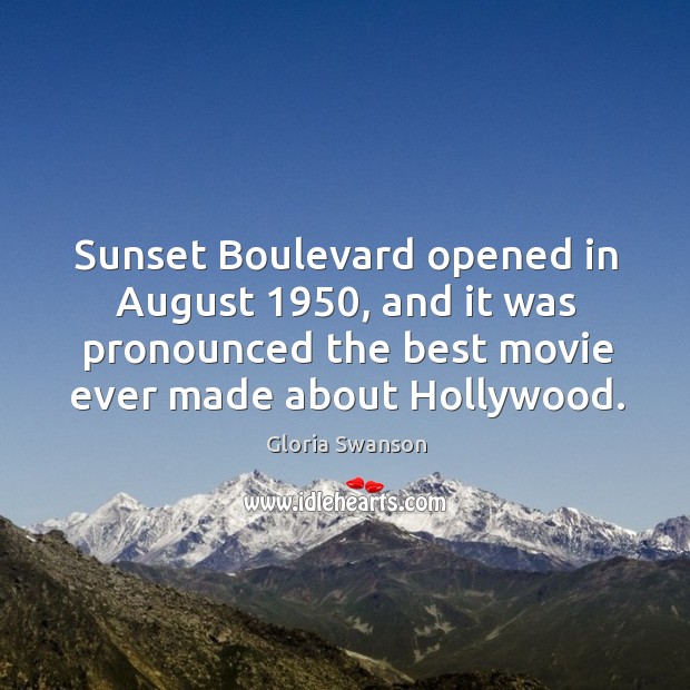 Sunset boulevard opened in august 1950, and it was pronounced the best movie ever made about hollywood. Gloria Swanson Picture Quote