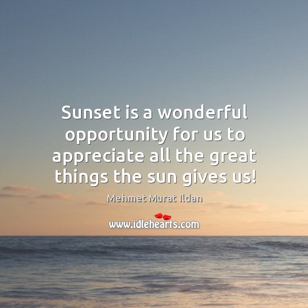 Sunset is a wonderful opportunity for us to appreciate all the great Mehmet Murat Ildan Picture Quote