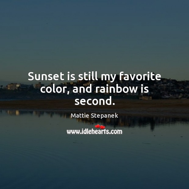 Sunset is still my favorite color, and rainbow is second. Mattie Stepanek Picture Quote