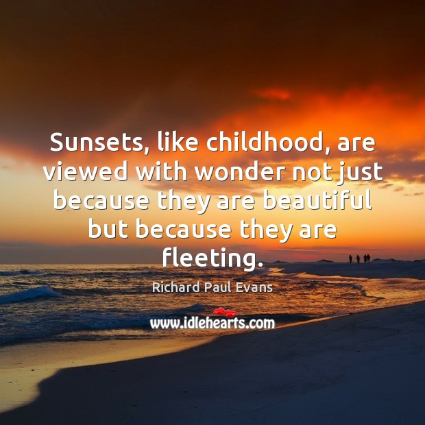 Sunsets, like childhood, are viewed with wonder not just because they are Image