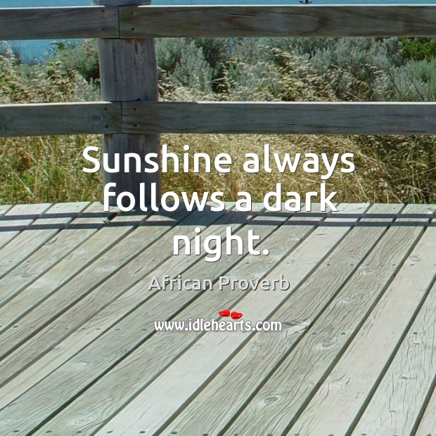 Sunshine always follows a dark night. Image