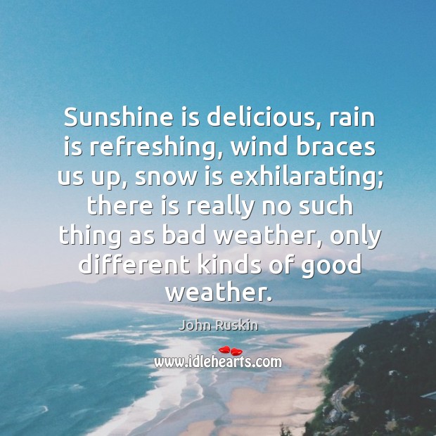 Sunshine is delicious, rain is refreshing, wind braces us up John Ruskin Picture Quote