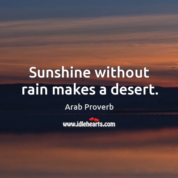 Sunshine without rain makes a desert. Arab Proverbs Image