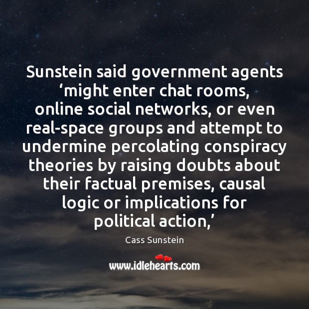 Sunstein said government agents ‘might enter chat rooms, online social networks, or Cass Sunstein Picture Quote