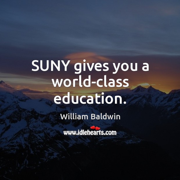 SUNY gives you a world-class education. William Baldwin Picture Quote