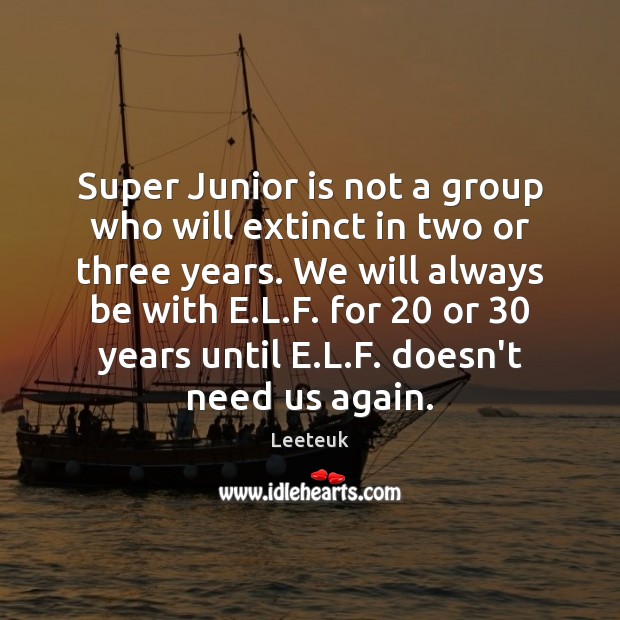 Super Junior is not a group who will extinct in two or Leeteuk Picture Quote