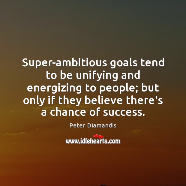 Super-ambitious goals tend to be unifying and energizing to people; but only Peter Diamandis Picture Quote