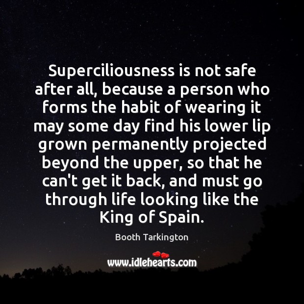 Superciliousness is not safe after all, because a person who forms the Image