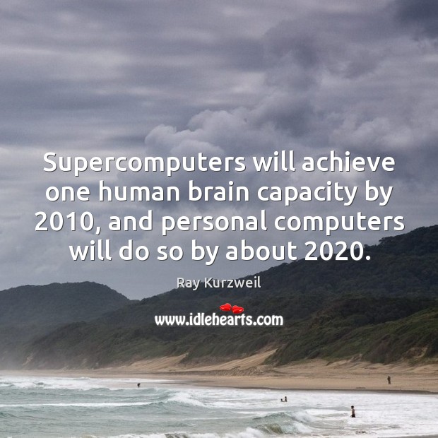 Supercomputers will achieve one human brain capacity by 2010, and personal computers will Ray Kurzweil Picture Quote