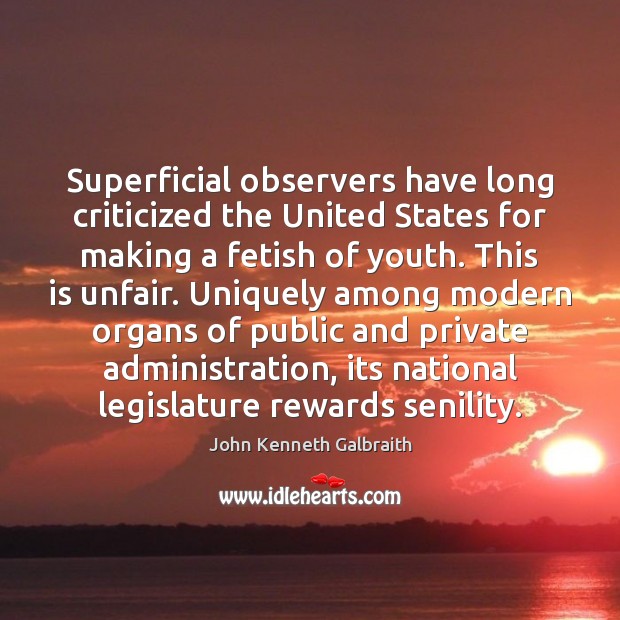 Superficial observers have long criticized the United States for making a fetish John Kenneth Galbraith Picture Quote