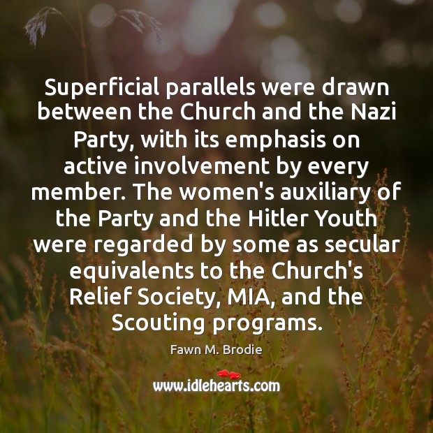 Superficial parallels were drawn between the Church and the Nazi Party, with Fawn M. Brodie Picture Quote