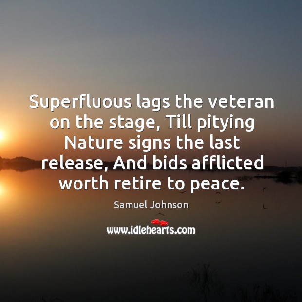 Superfluous lags the veteran on the stage, Till pitying Nature signs the Image