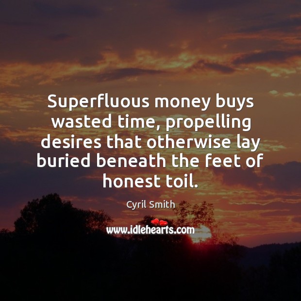 Superfluous money buys wasted time, propelling desires that otherwise lay buried beneath Image