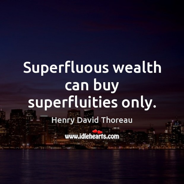 Superfluous wealth can buy superfluities only. Henry David Thoreau Picture Quote