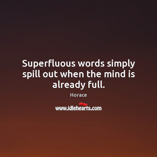 Superfluous words simply spill out when the mind is already full. Horace Picture Quote