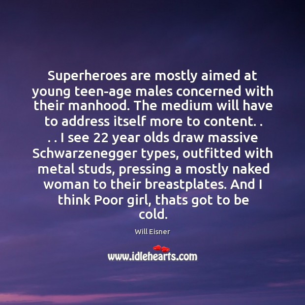 Superheroes are mostly aimed at young teen-age males concerned with their manhood. Will Eisner Picture Quote