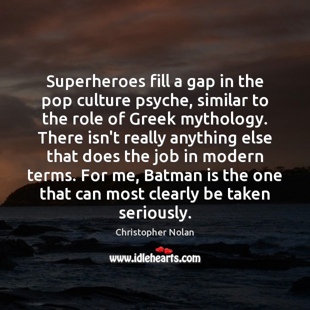 Superheroes fill a gap in the pop culture psyche, similar to the Christopher Nolan Picture Quote