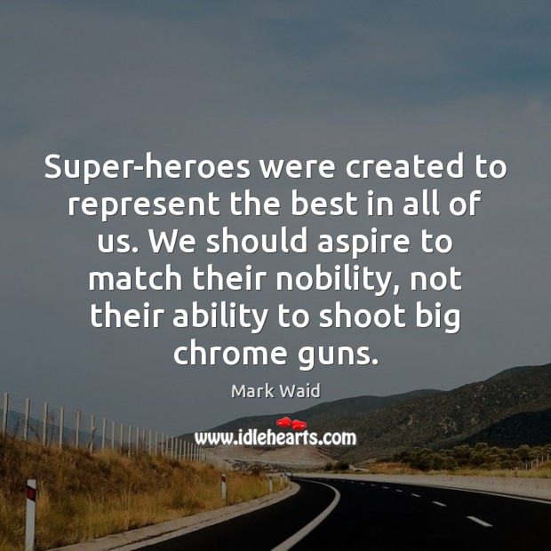 Super-heroes were created to represent the best in all of us. We Mark Waid Picture Quote