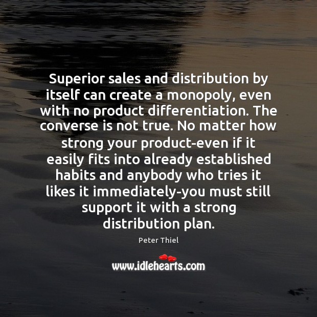 Superior sales and distribution by itself can create a monopoly, even with Peter Thiel Picture Quote