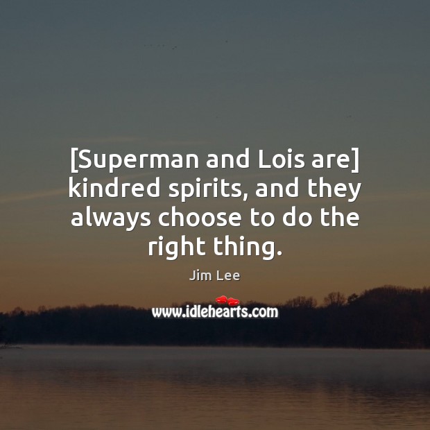[Superman and Lois are] kindred spirits, and they always choose to do the right thing. Image