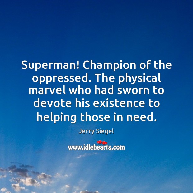 Superman! Champion of the oppressed. The physical marvel who had sworn to Jerry Siegel Picture Quote