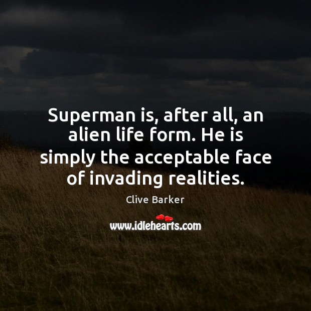 Superman is, after all, an alien life form. He is simply the Clive Barker Picture Quote