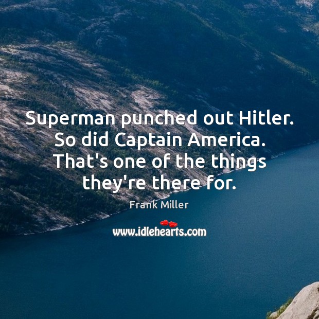 Superman punched out Hitler. So did Captain America. That’s one of the Frank Miller Picture Quote