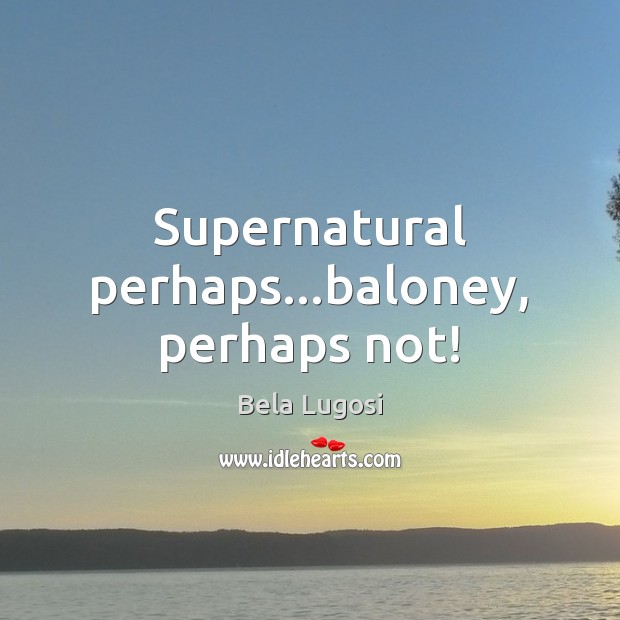 Supernatural perhaps…baloney, perhaps not! Image