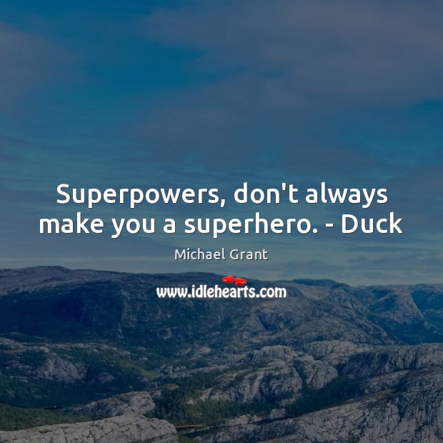 Superpowers, don’t always make you a superhero. – Duck Michael Grant Picture Quote