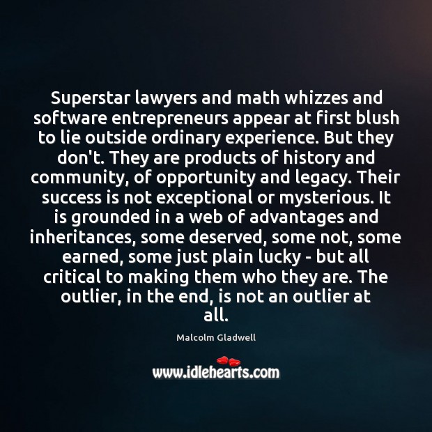 Superstar lawyers and math whizzes and software entrepreneurs appear at first blush Malcolm Gladwell Picture Quote