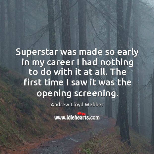 Superstar was made so early in my career I had nothing to do with it at all. Andrew Lloyd Webber Picture Quote