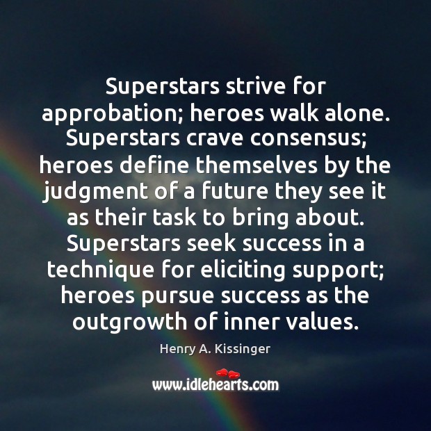 Superstars strive for approbation; heroes walk alone. Superstars crave consensus; heroes define Henry A. Kissinger Picture Quote