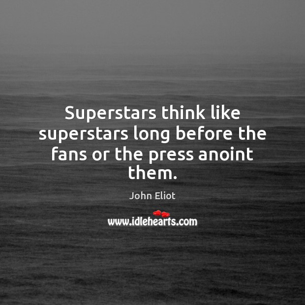 Superstars think like superstars long before the fans or the press anoint them. 