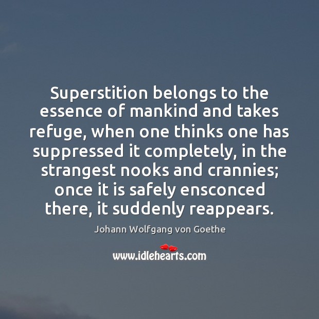 Superstition belongs to the essence of mankind and takes refuge, when one Image