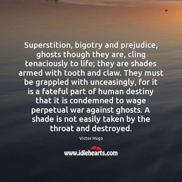 Superstition, bigotry and prejudice, ghosts though they are, cling tenaciously to life; Image