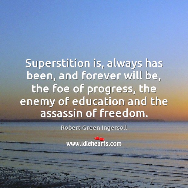Superstition is, always has been, and forever will be, the foe of Robert Green Ingersoll Picture Quote