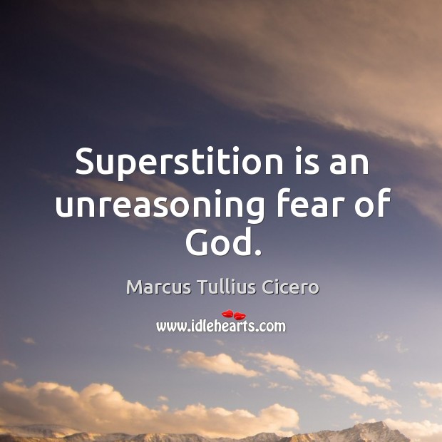 Superstition is an unreasoning fear of God. Image