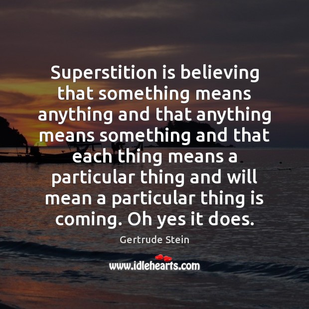 Superstition is believing that something means anything and that anything means something Gertrude Stein Picture Quote