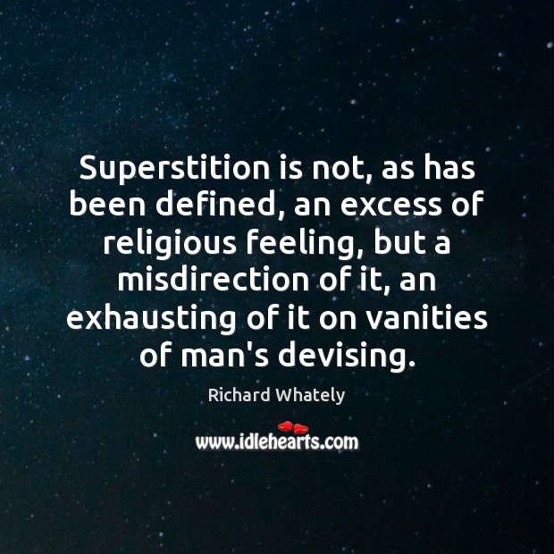 Superstition is not, as has been defined, an excess of religious feeling, Richard Whately Picture Quote