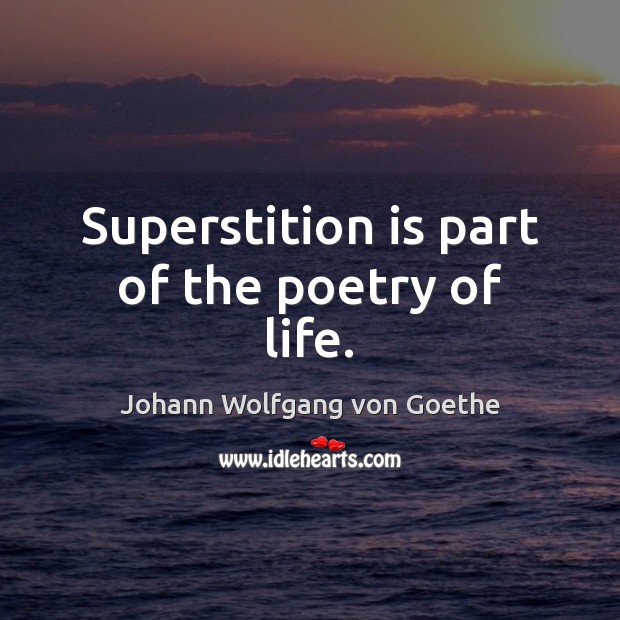 Superstition is part of the poetry of life. Image
