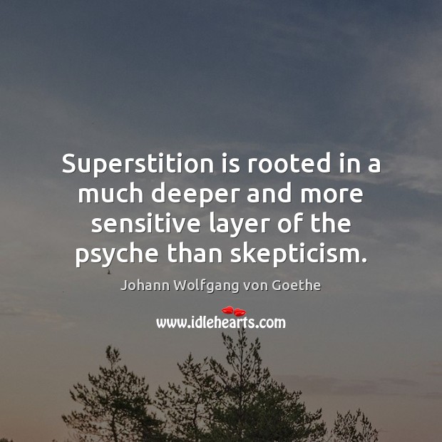 Superstition is rooted in a much deeper and more sensitive layer of Johann Wolfgang von Goethe Picture Quote