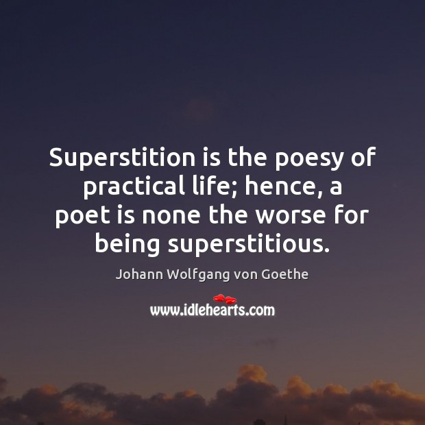 Superstition is the poesy of practical life; hence, a poet is none Image