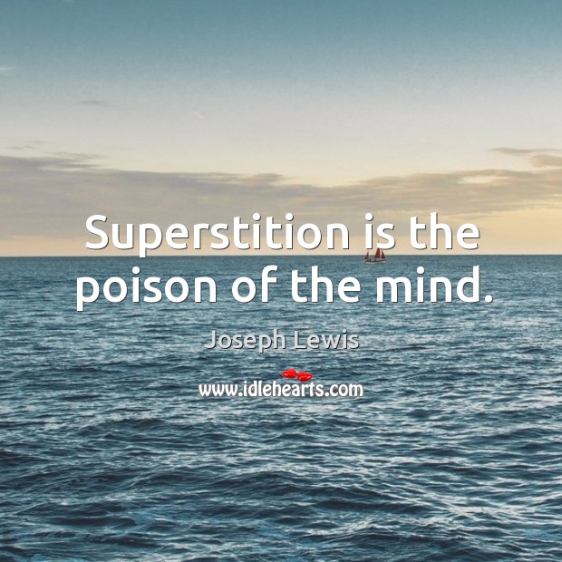 Superstition is the poison of the mind. Joseph Lewis Picture Quote