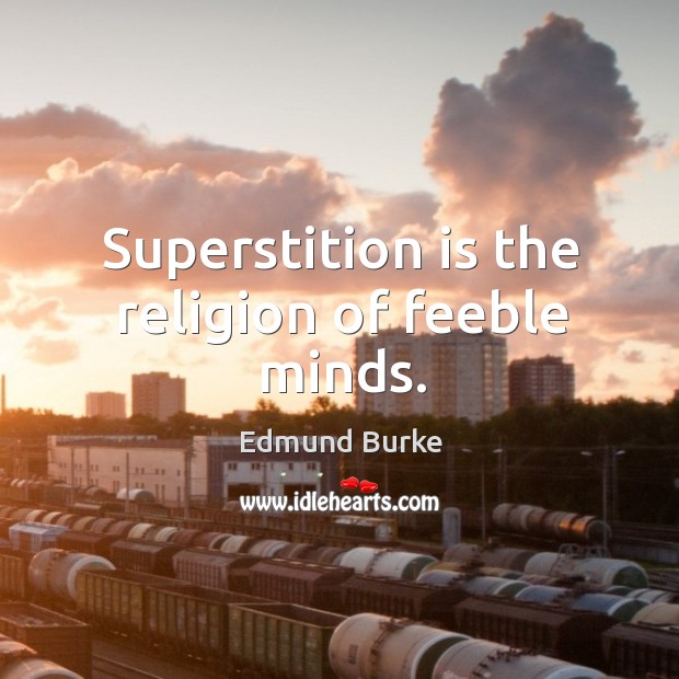 Superstition is the religion of feeble minds. Image