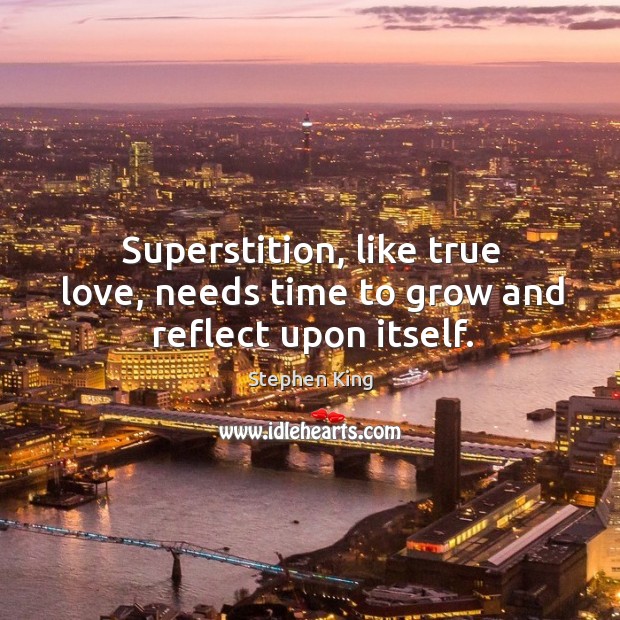 Superstition, like true love, needs time to grow and reflect upon itself. Image