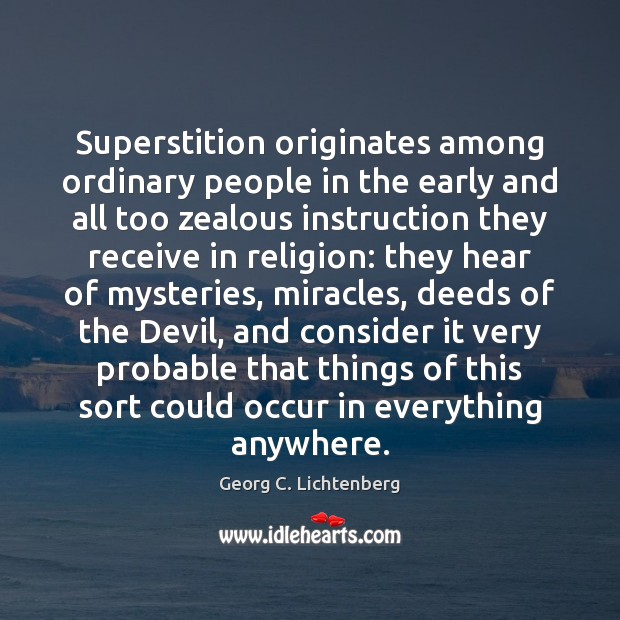 Superstition originates among ordinary people in the early and all too zealous Georg C. Lichtenberg Picture Quote