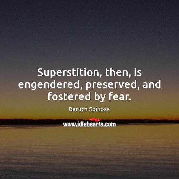 Superstition, then, is engendered, preserved, and fostered by fear. Baruch Spinoza Picture Quote