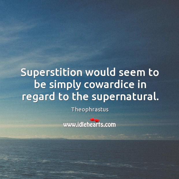 Superstition would seem to be simply cowardice in regard to the supernatural. Theophrastus Picture Quote